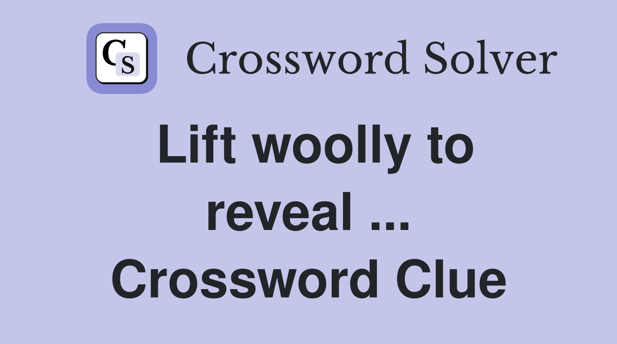 Lift woolly to reveal ... Crossword Clue