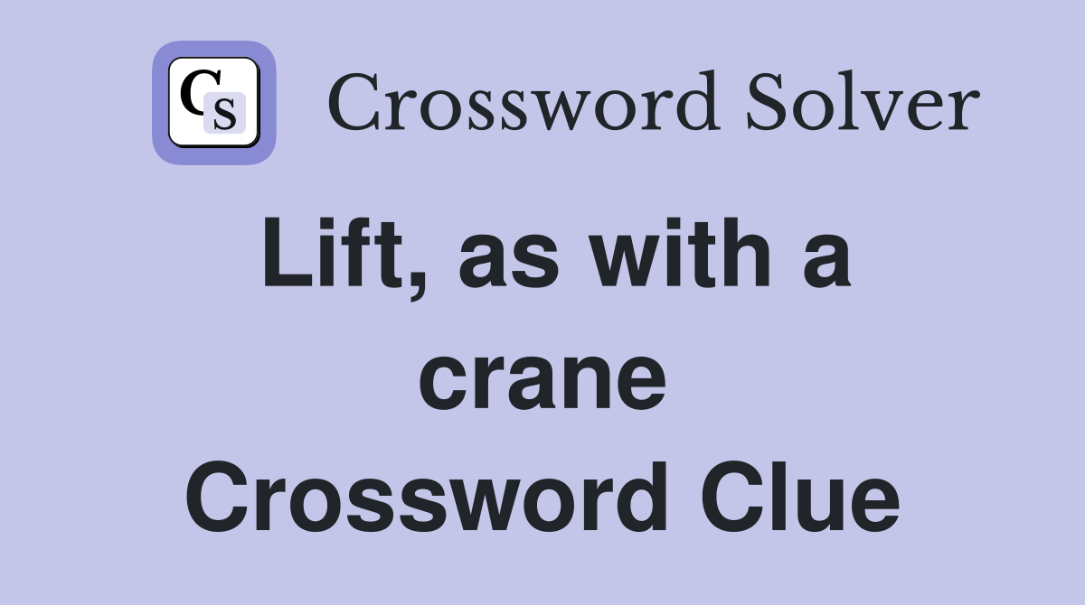 Lift, as with a crane Crossword Clue