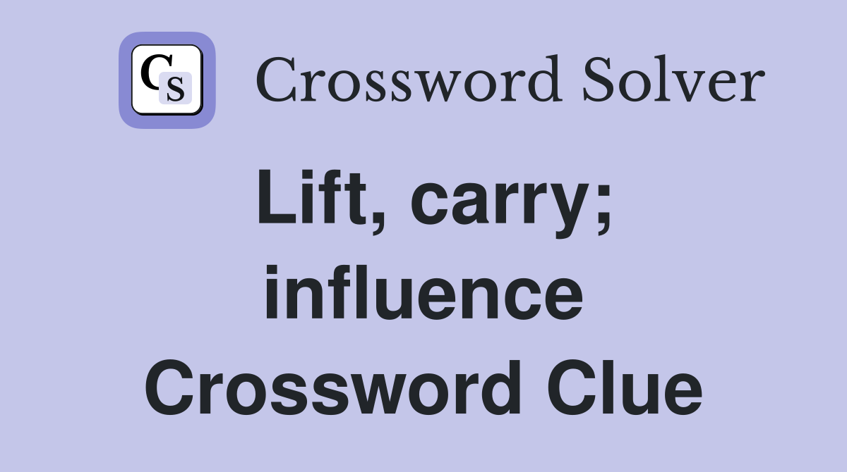 Lift, carry; influence Crossword Clue