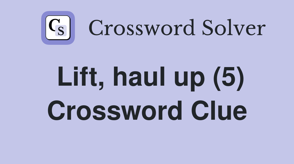 Lift, haul up (5) Crossword Clue