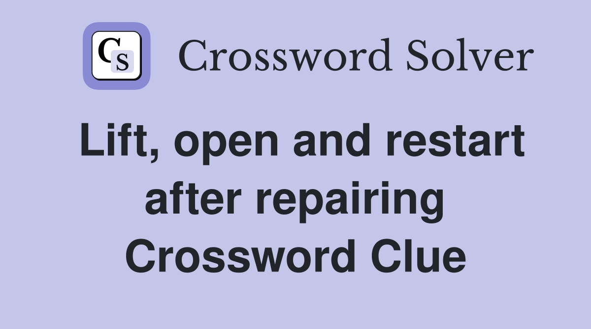 Lift, open and restart after repairing Crossword Clue
