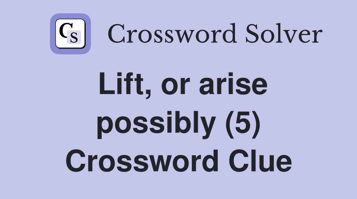 Lift, or arise possibly (5) Crossword Clue