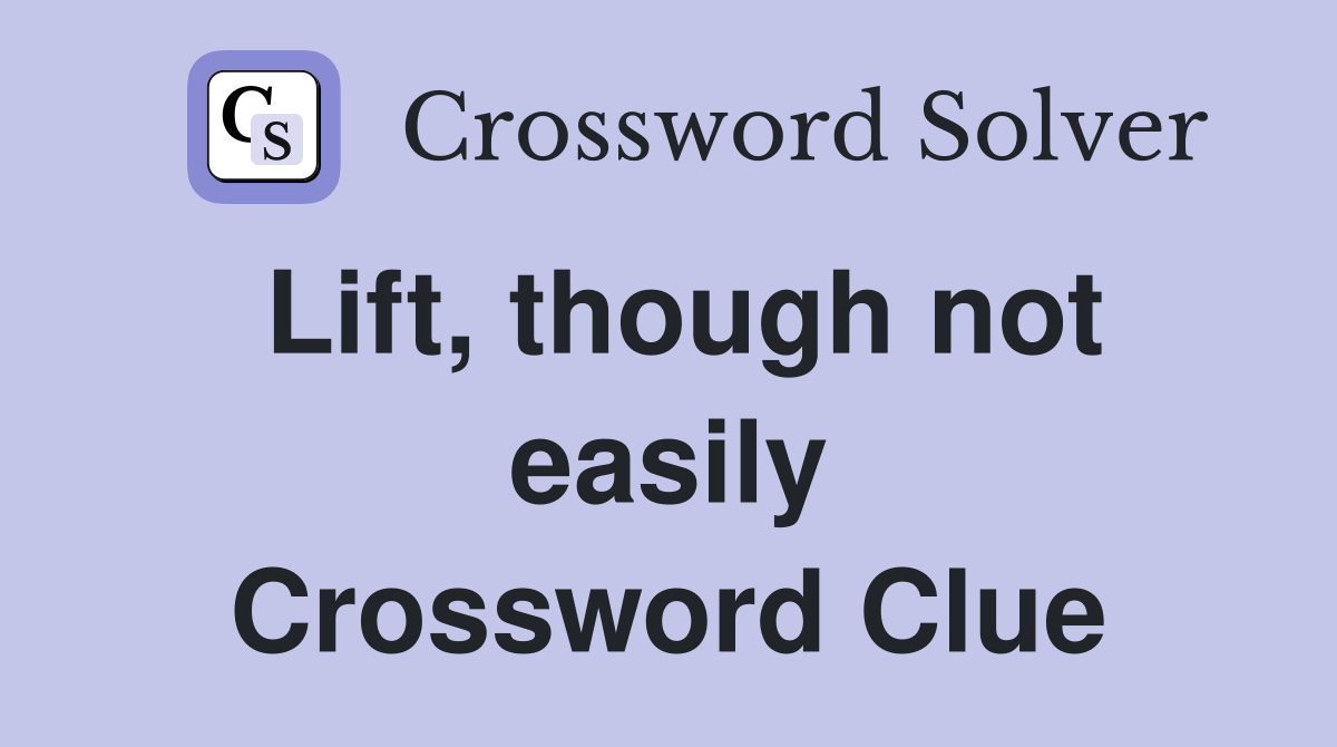 Lift, though not easily Crossword Clue