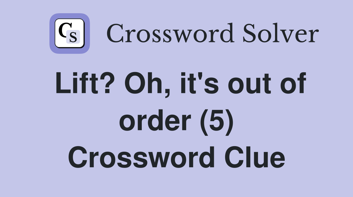 Lift? Oh, it's out of order (5) Crossword Clue