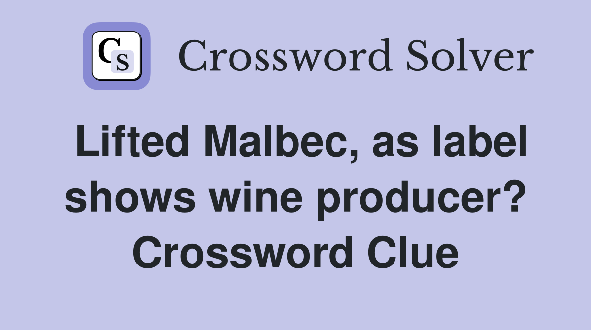 Lifted Malbec, as label shows wine producer? Crossword Clue