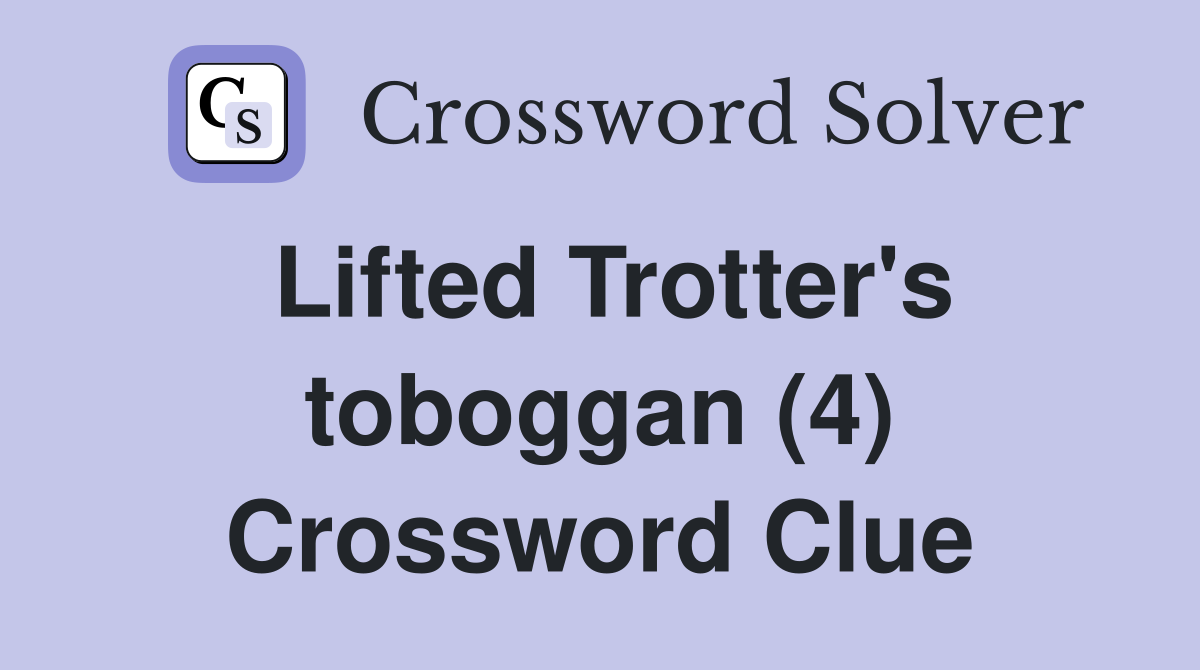 Lifted Trotter's toboggan (4) Crossword Clue