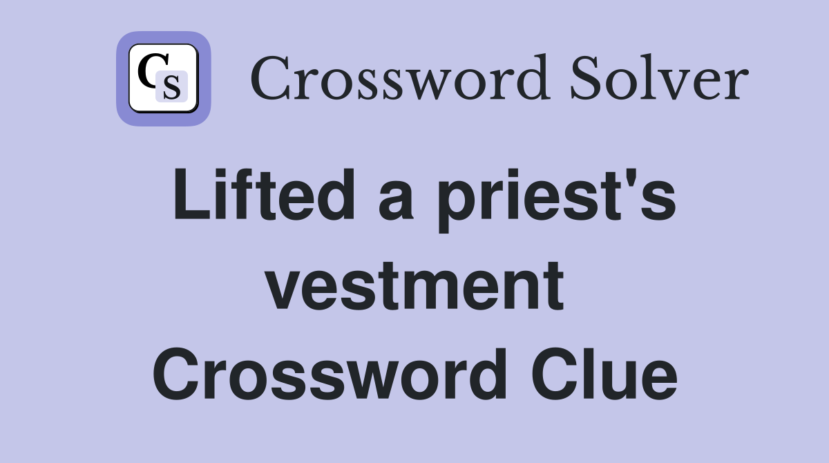Lifted a priest's vestment Crossword Clue