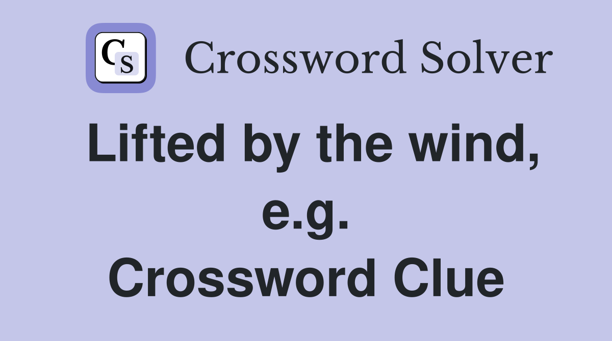 Lifted by the wind, e.g. Crossword Clue