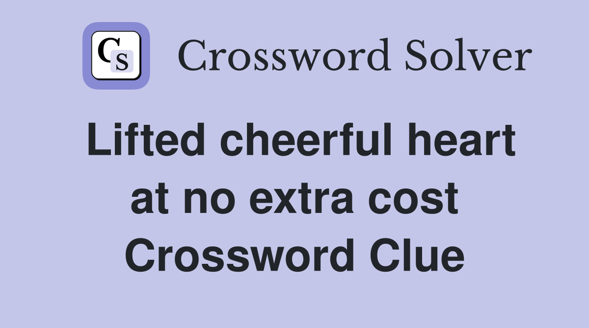 Lifted cheerful heart at no extra cost Crossword Clue