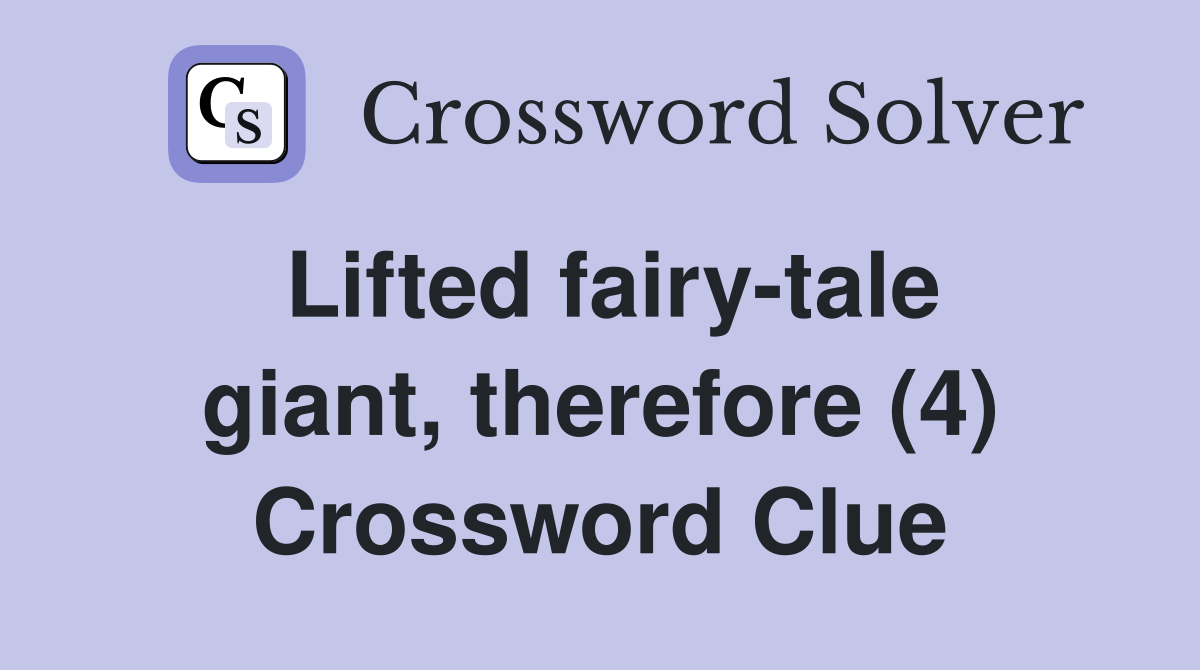 Lifted fairy-tale giant, therefore (4) Crossword Clue