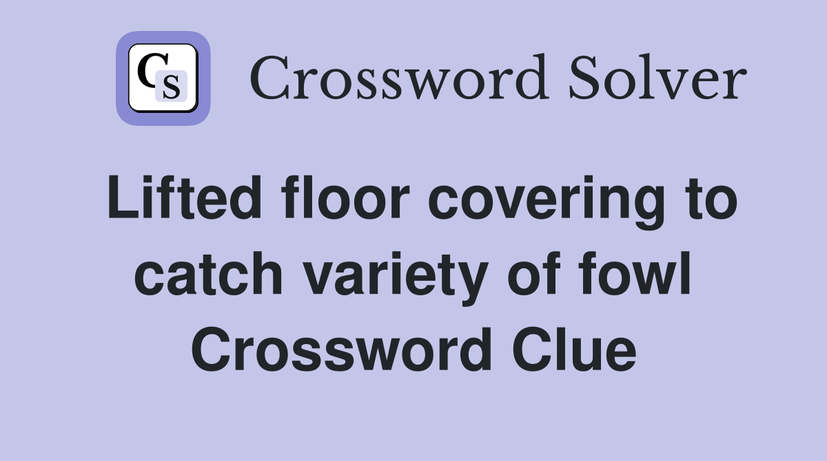Lifted floor covering to catch variety of fowl Crossword Clue