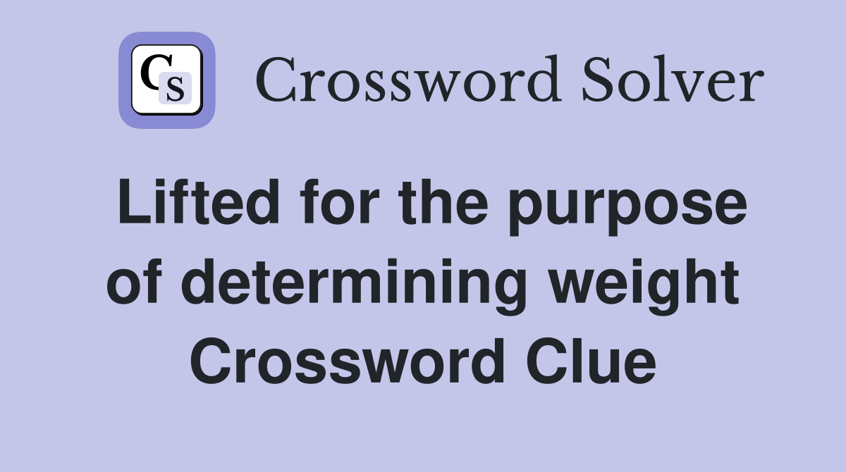 Lifted for the purpose of determining weight Crossword Clue