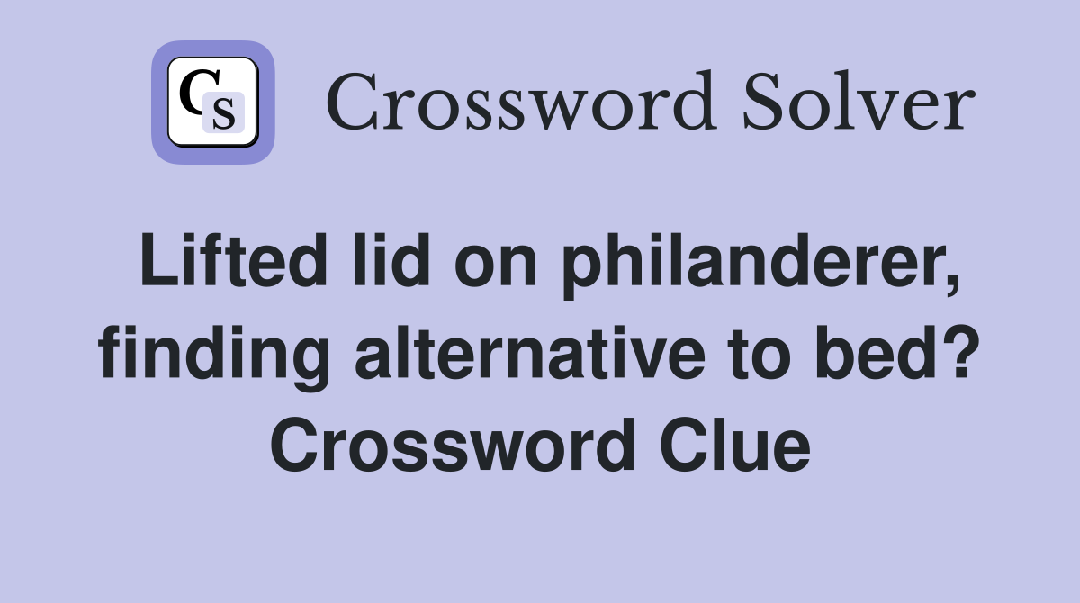 Lifted lid on philanderer, finding alternative to bed? Crossword Clue