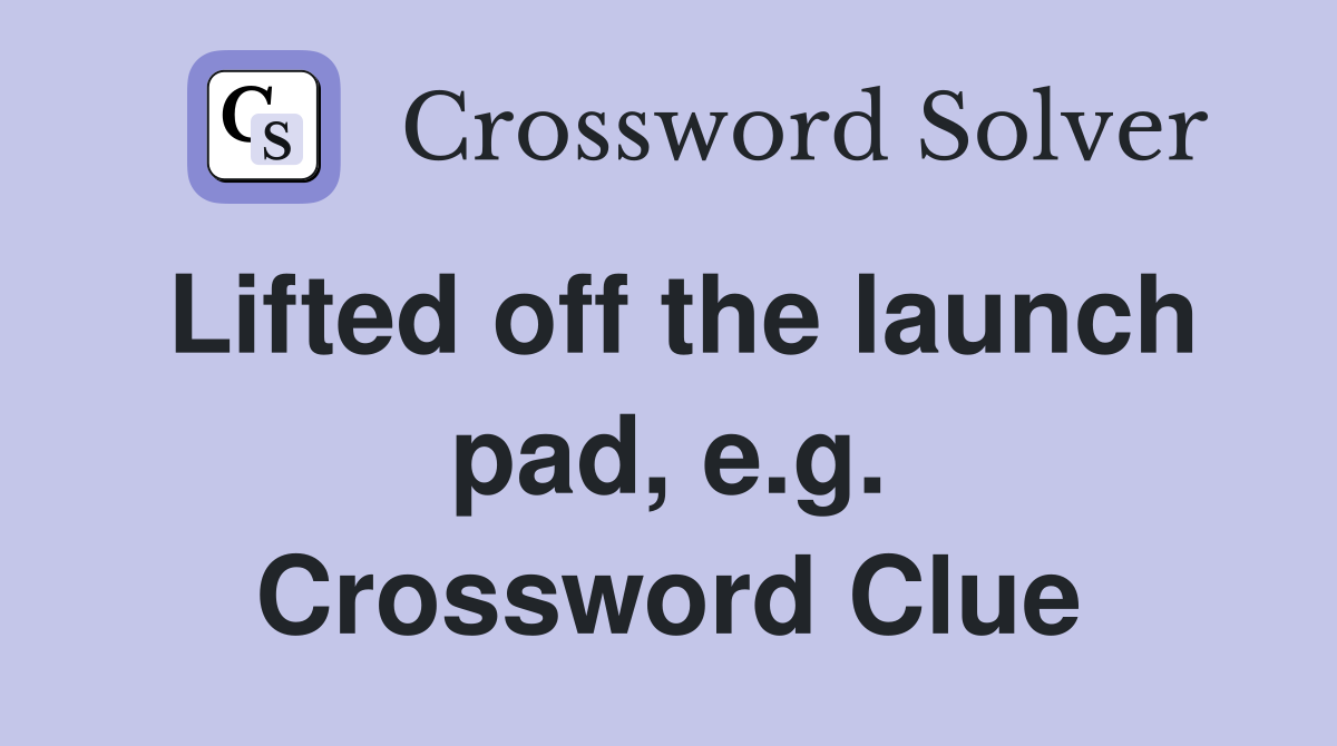 Lifted off the launch pad, e.g. Crossword Clue