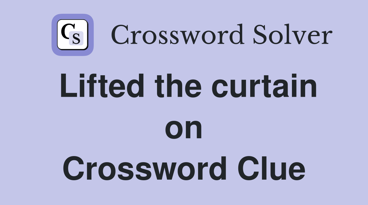 Lifted the curtain on Crossword Clue