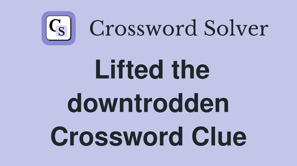 Lifted the downtrodden Crossword Clue