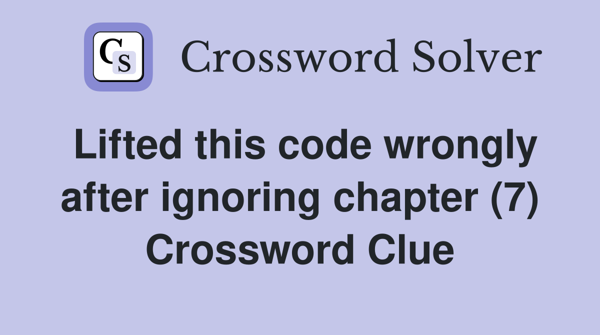 Lifted this code wrongly after ignoring chapter (7) Crossword Clue
