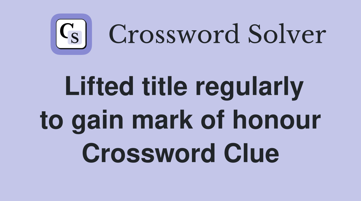 Lifted title regularly to gain mark of honour Crossword Clue