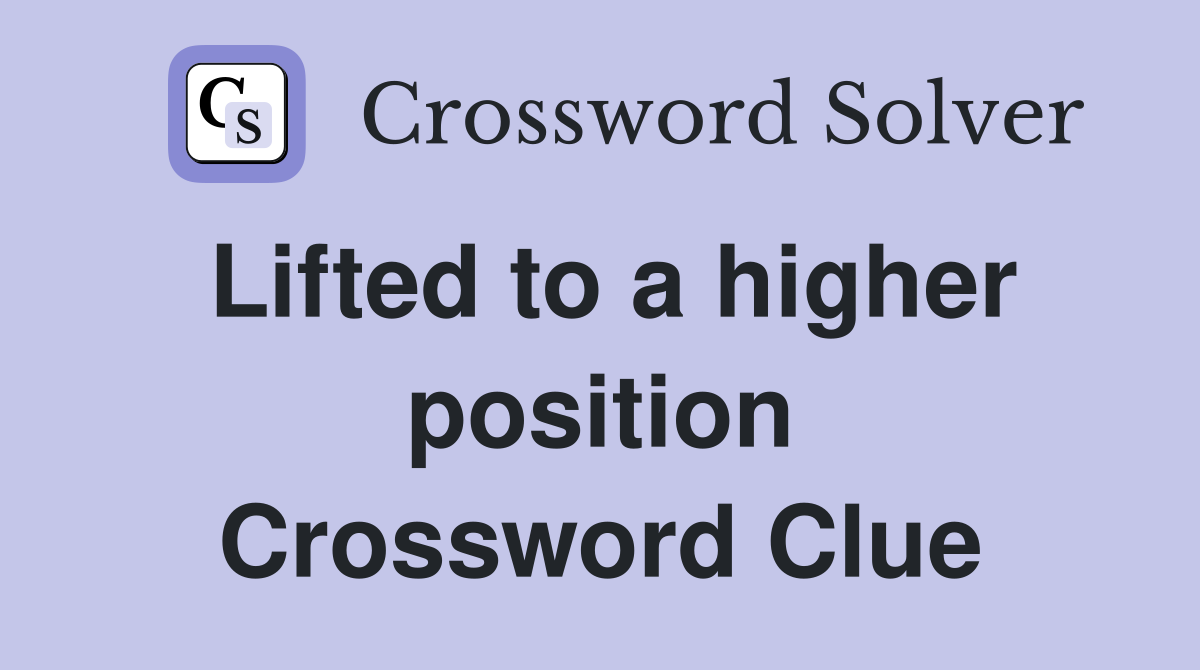 Lifted to a higher position Crossword Clue