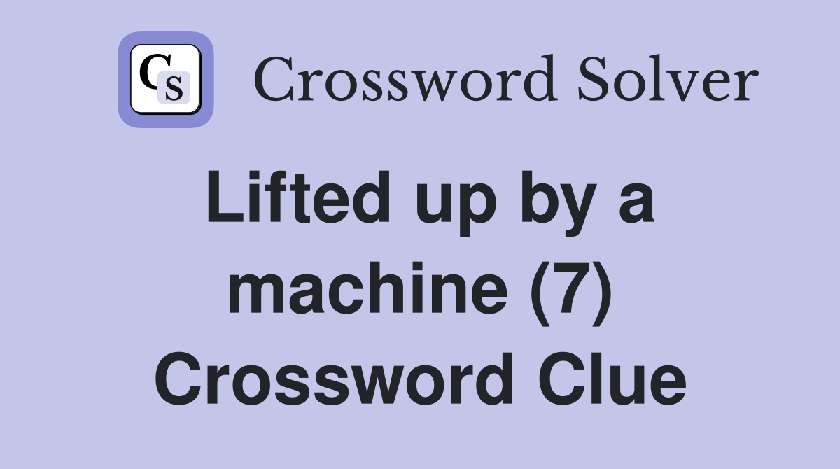 Lifted up by a machine (7) Crossword Clue