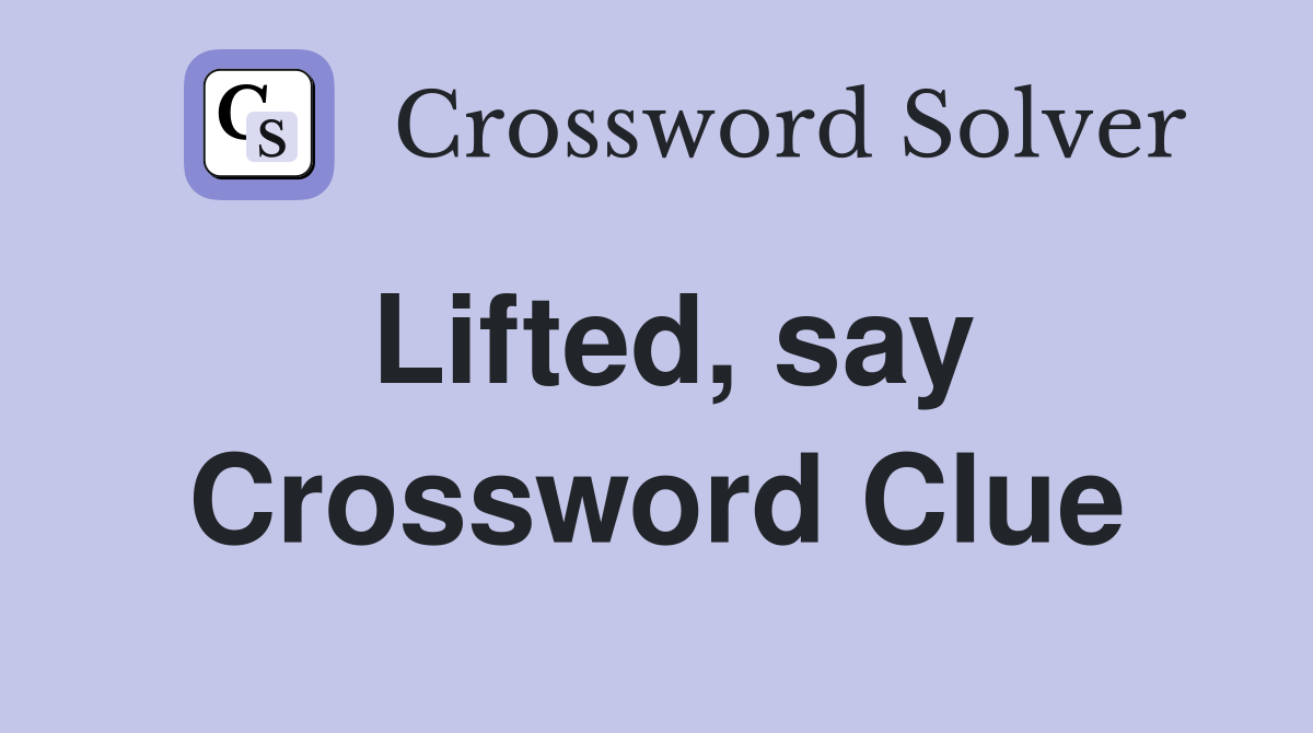 Lifted, say Crossword Clue
