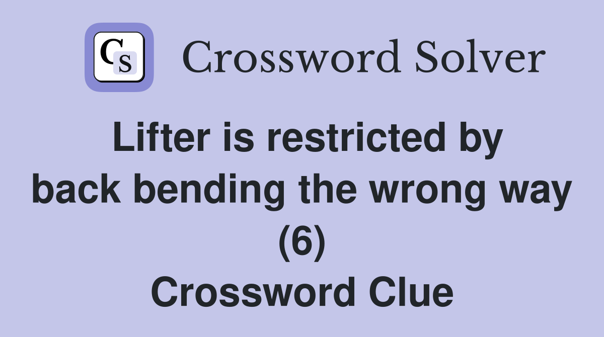 Lifter is restricted by back bending the wrong way (6) Crossword Clue