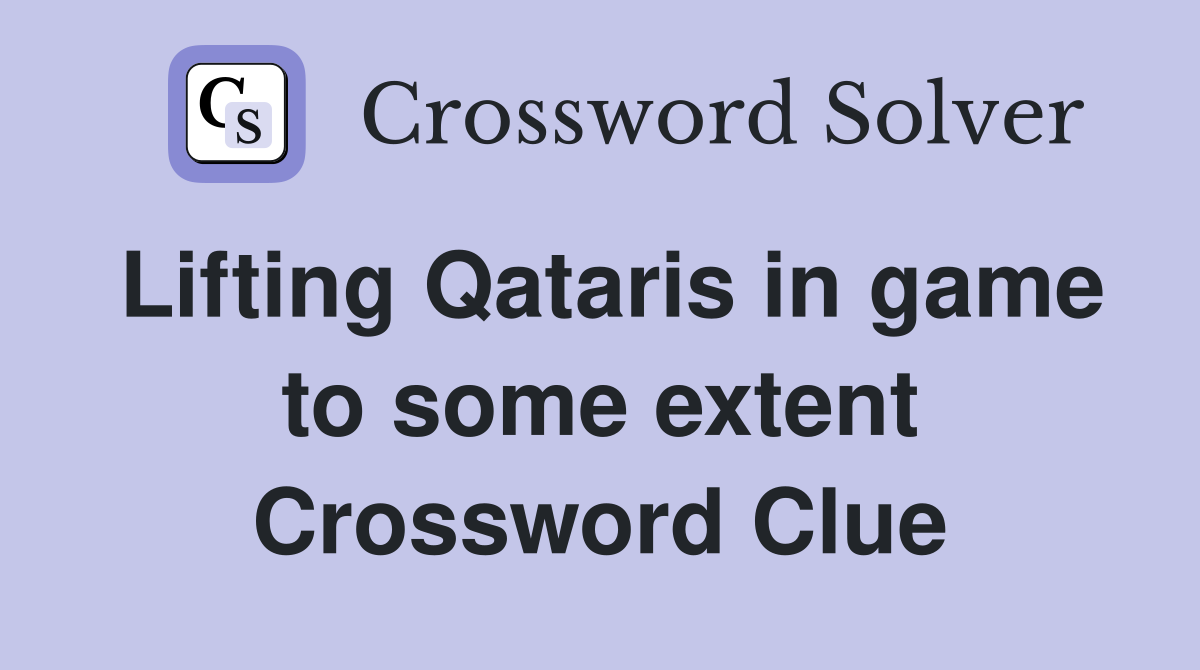 Lifting Qataris in game to some extent Crossword Clue
