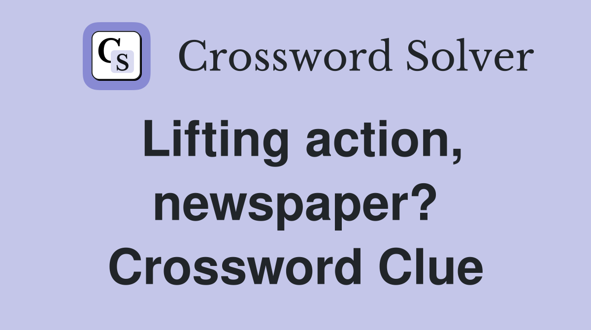 Lifting action, newspaper? Crossword Clue