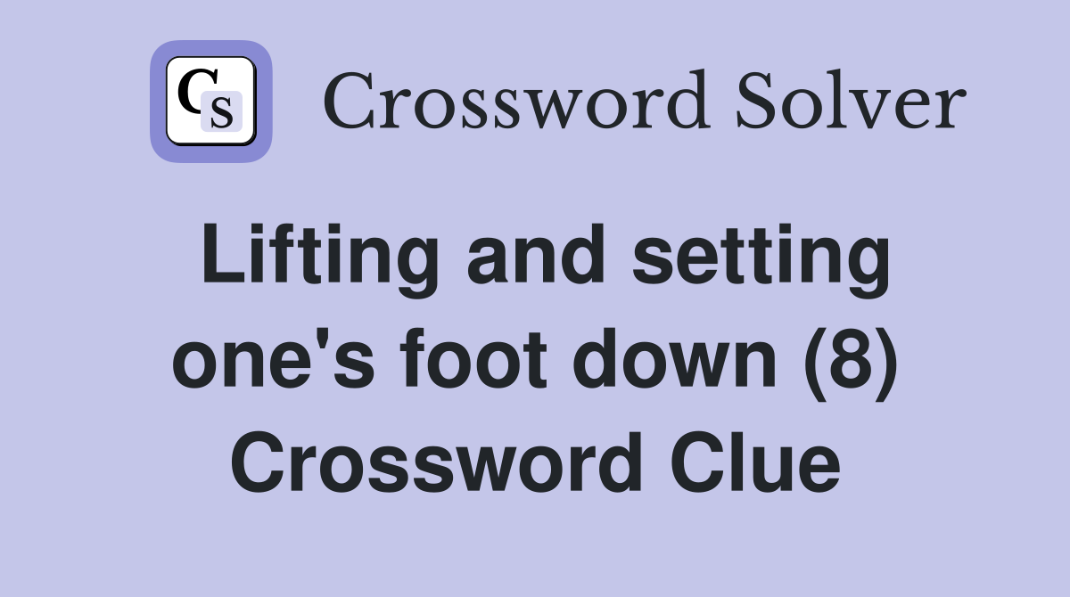 Lifting and setting one's foot down (8) Crossword Clue