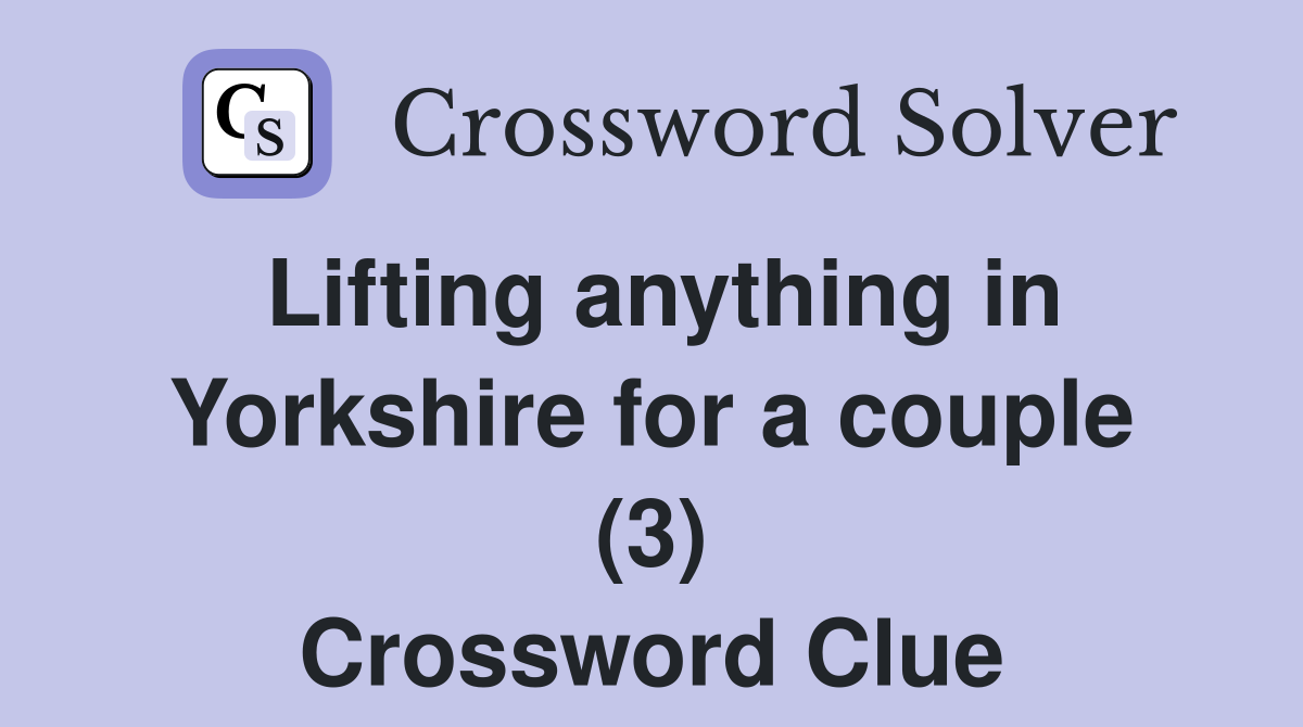 Lifting anything in Yorkshire for a couple (3) Crossword Clue