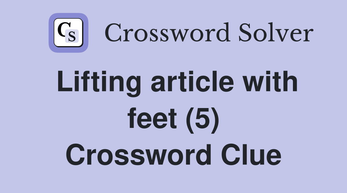 Lifting article with feet (5) Crossword Clue