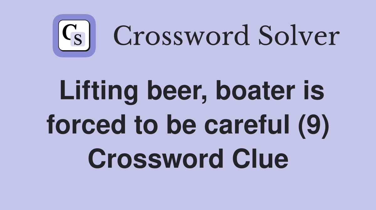 Lifting beer, boater is forced to be careful (9) Crossword Clue