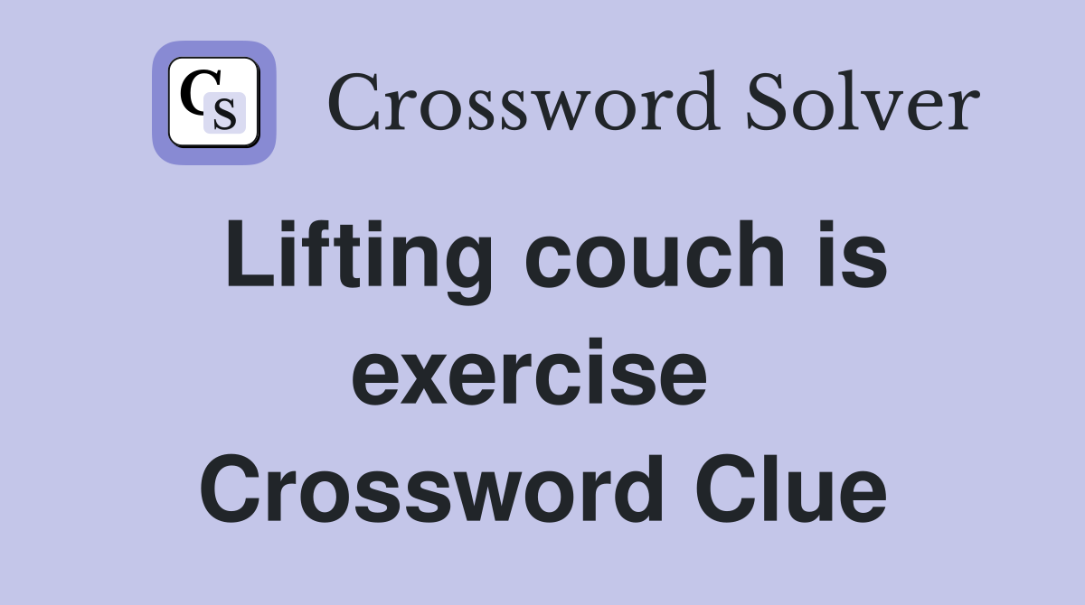 Lifting couch is exercise  Crossword Clue