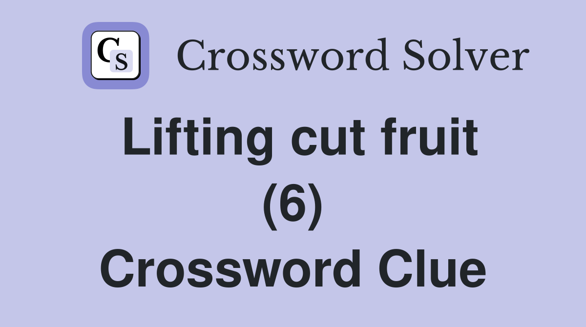Lifting cut fruit (6) Crossword Clue