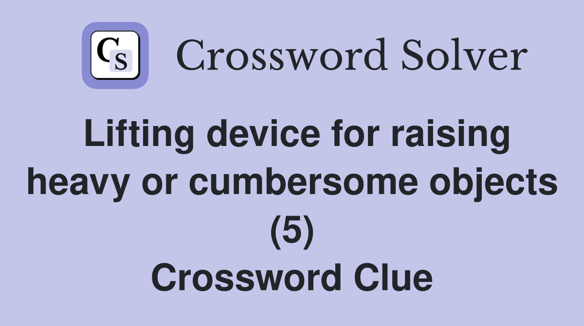 Lifting device for raising heavy or cumbersome objects (5) Crossword Clue