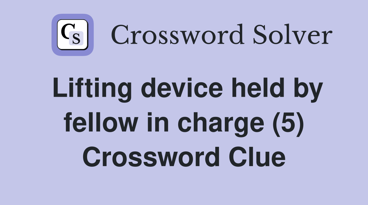 Lifting device held by fellow in charge (5) Crossword Clue