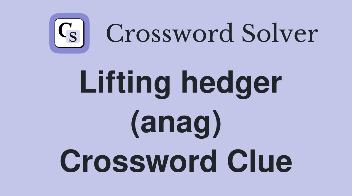 Lifting hedger (anag) Crossword Clue