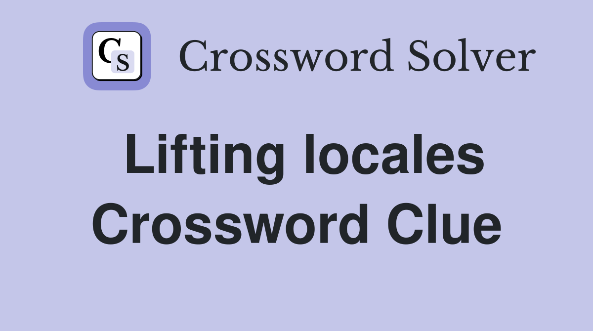 Lifting locales Crossword Clue