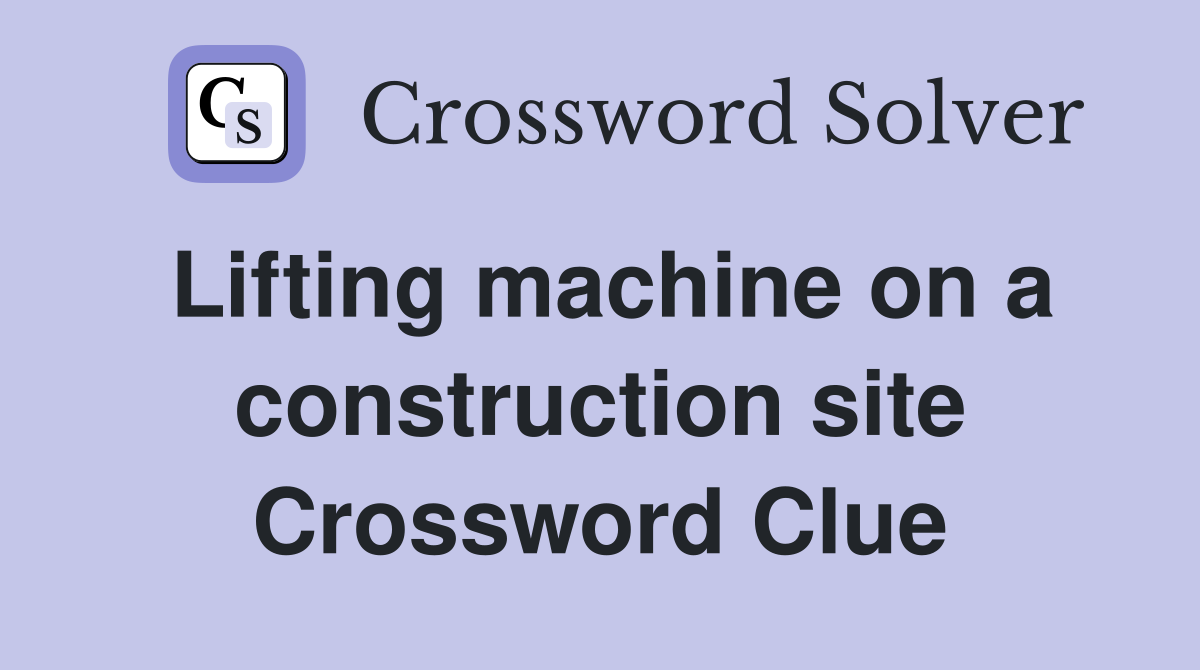 Lifting machine on a construction site Crossword Clue