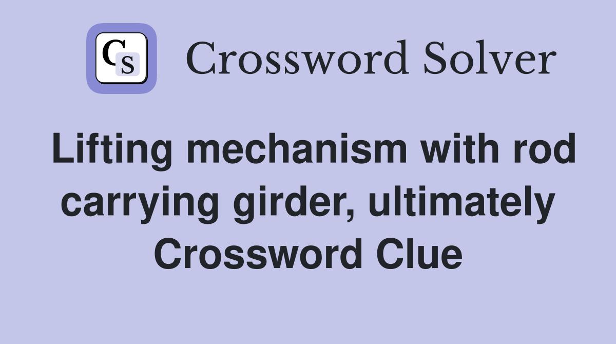 Lifting mechanism with rod carrying girder, ultimately Crossword Clue