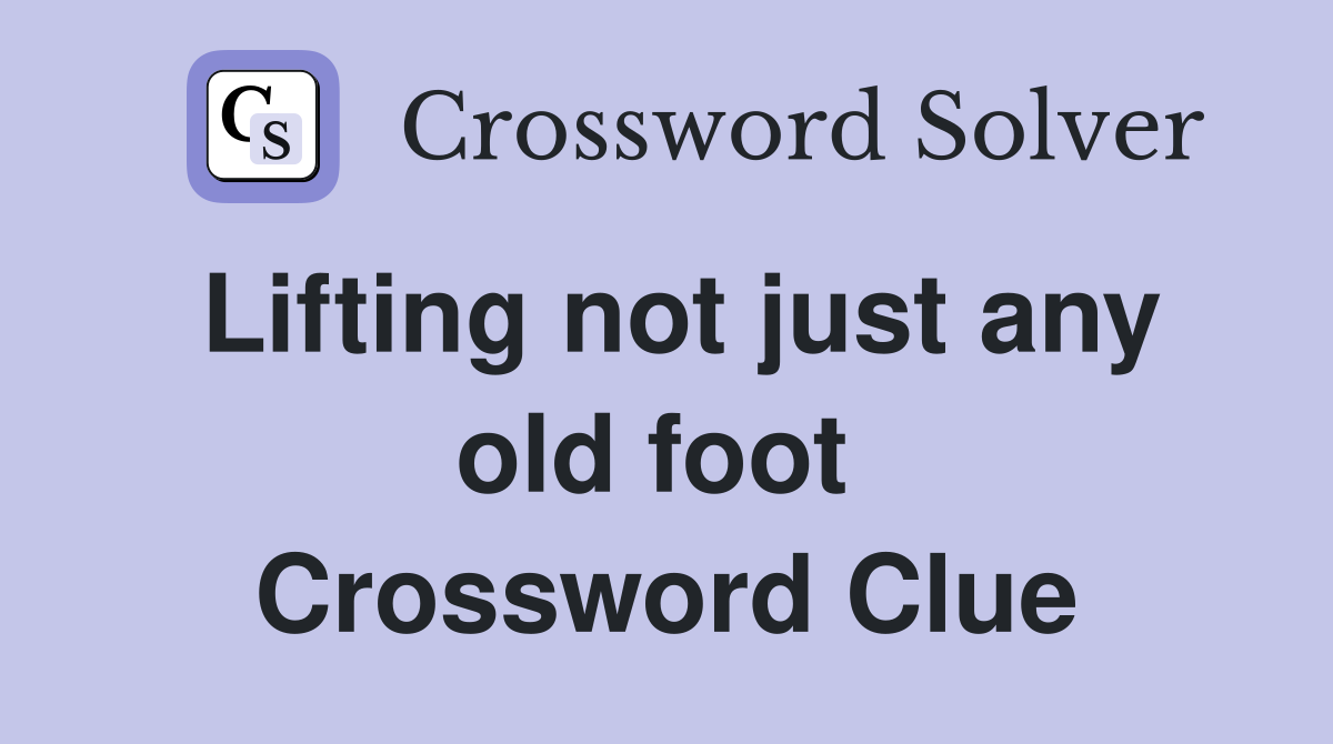 Lifting not just any old foot  Crossword Clue