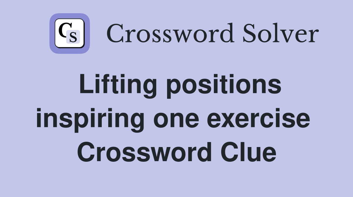 Lifting positions inspiring one exercise  Crossword Clue