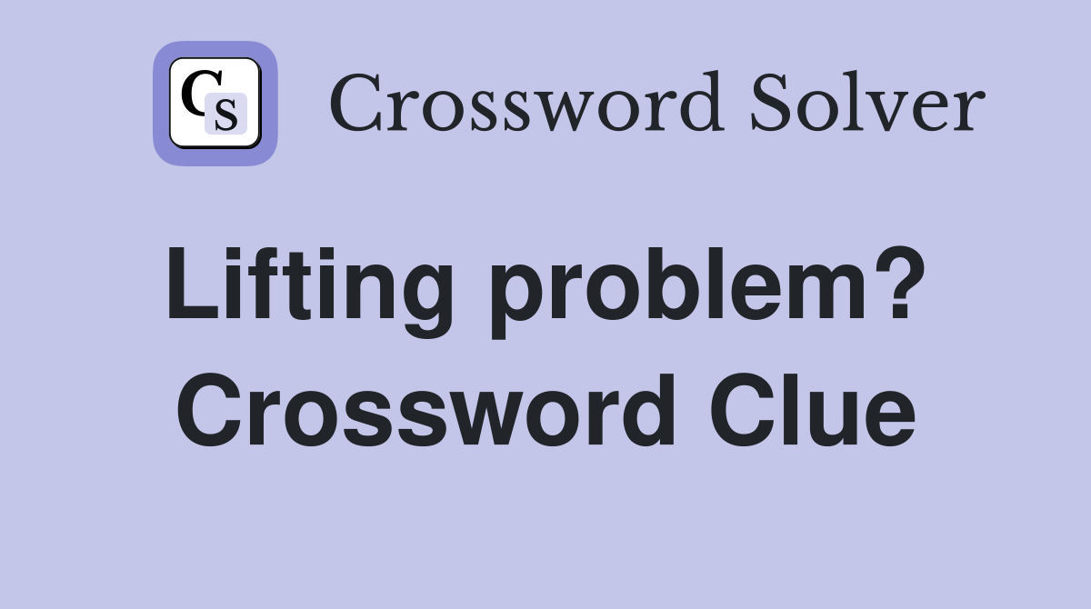 Lifting problem?  Crossword Clue