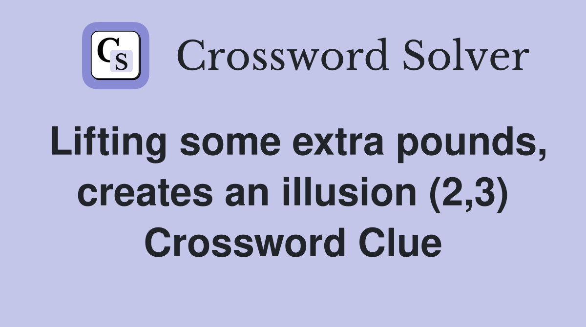 Lifting some extra pounds, creates an illusion (2,3) Crossword Clue