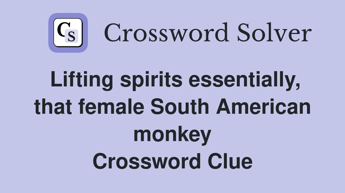 Lifting spirits essentially, that female South American monkey Crossword Clue