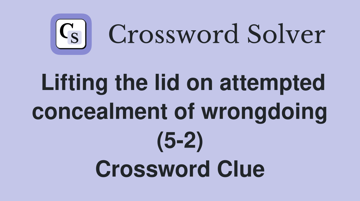 Lifting the lid on attempted concealment of wrongdoing (5-2) Crossword Clue