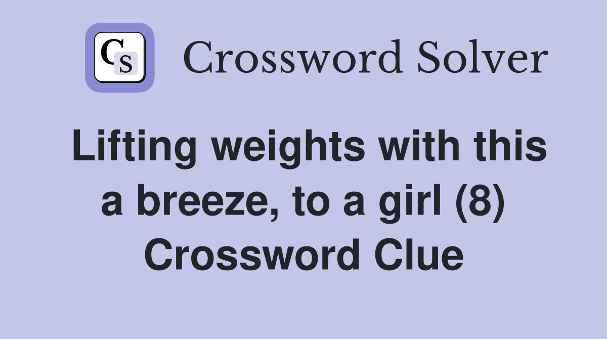 Lifting weights with this a breeze, to a girl (8) Crossword Clue