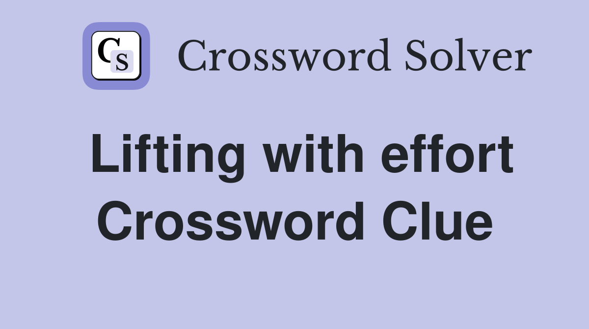 Lifting with effort Crossword Clue