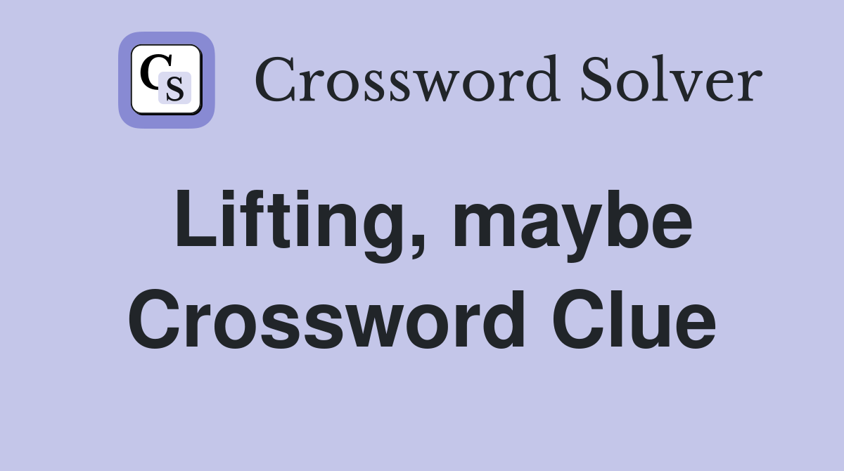 Lifting, maybe Crossword Clue