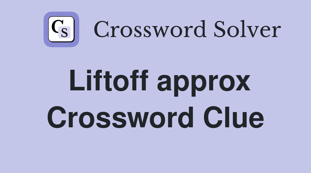 Liftoff approx Crossword Clue